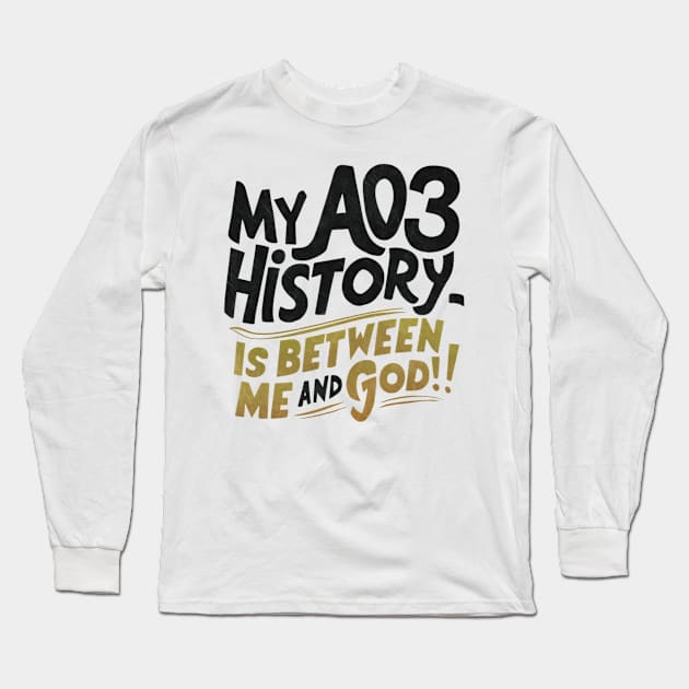 My aos history is between me and god! Long Sleeve T-Shirt by thestaroflove